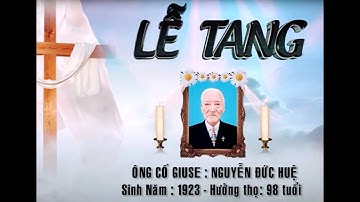 Lễ Tang Cụ Cố Giuse Nguyễn Đức Huệ sinh 1923-Thôn 6- Chính Lý- Lý Nhân-Hà Nam-Hưởng Thọ 98 Tuổi