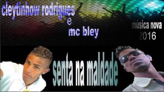 Cleytinhow Rodrigues E Mc Bley - Sennta Na Maldade Música 2016