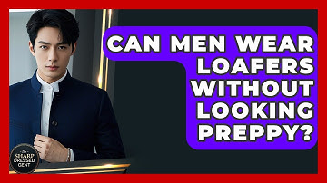 Can Men Wear Loafers Without Looking Preppy? - The Sharp Dressed Gent