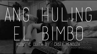 Video thumbnail of "Ang Huling El Bimbo Acoustic Cover | Casey Mendoza"