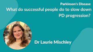 Parkinson's disease 'What do successful people do to slow down PD progression?” Dr. Laurie Mischley