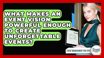 What Makes An Event Vision Powerful Enough To Create Unforgettable Events?