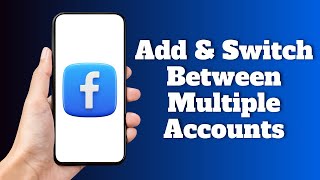 How to Add & Switch Between Multiple Accounts on Facebook App