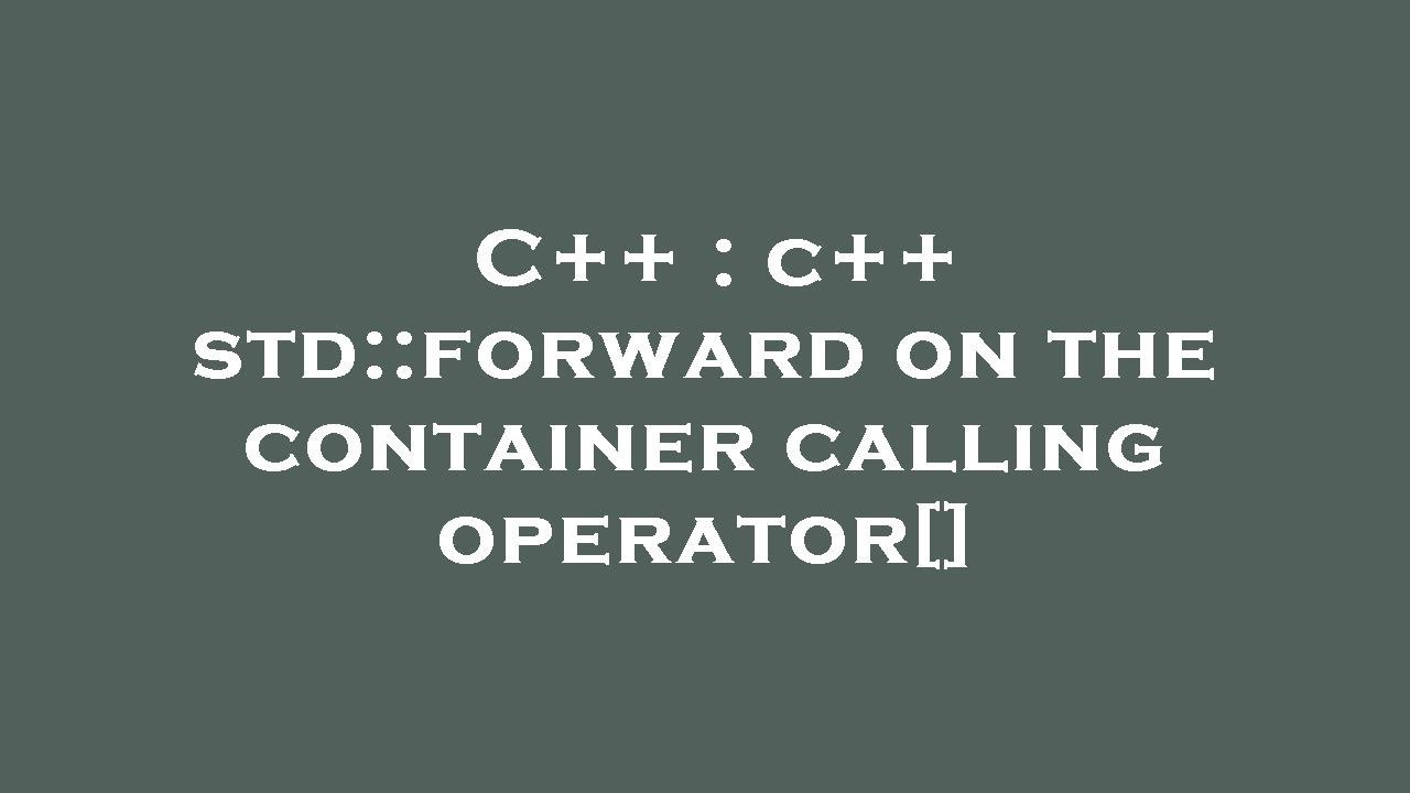 C++ : c++ std::forward on the container calling operator[] - YouTube