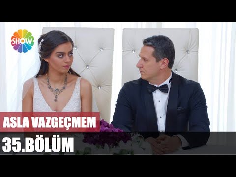 Asla Vazgeçmem 35. Bölüm