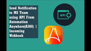 Automation Anywhere | Send Notification to MS Team using API From Automation Anywhere(A360)