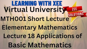 MTH001 Elementary Mathematics Short Lectures Lecture 18 Applications of Basic Mathematics VU