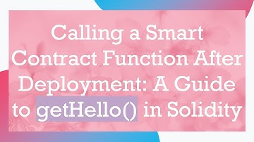 Calling a Smart Contract Function After Deployment: A Guide to getHello() in Solidity