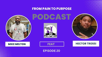FROM PAIN TO PURPOSE PODCAST EPISDE #20 FEAT: HECTOR TROSSI