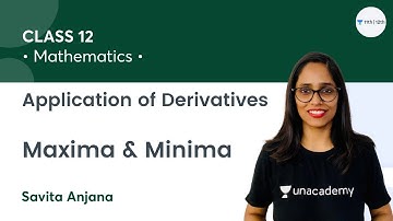 Class 12 | Application of Derivatives | Maxima & Minima | Unacademy Class 11&12 | Savita Anjana