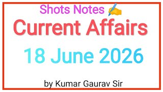 18 june 2026 Current Affairs | Smart Shots Study | Shots Notes by Kumar Gaurav sir