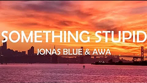 🔥SOMETHING STUPID - JONAS BLUE, AWA LYRICS