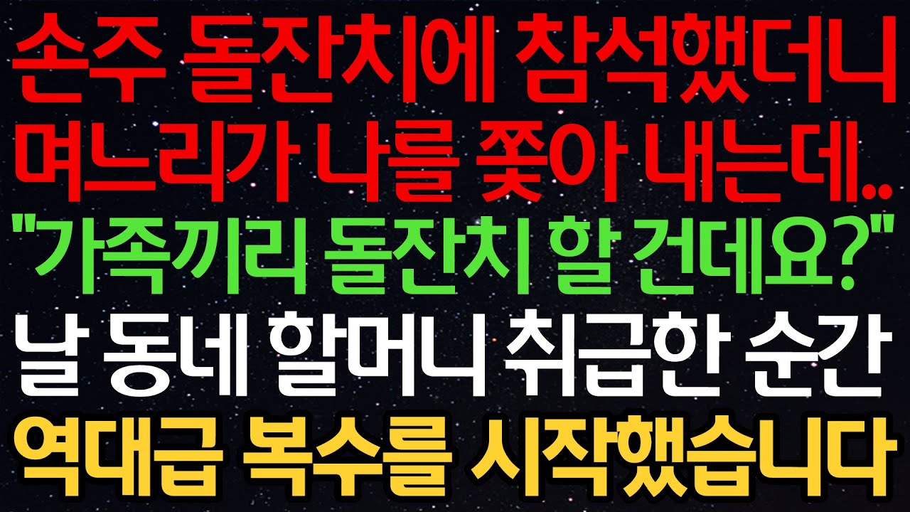 실화사연-손주 돌잔치에 참석했더니 며느리가 나를 쫓아 내는데.. “가족끼리 돌잔치 할 건데요?” 날 동네 할머니 취급한 순간 역대급 복수를 시작했습니다