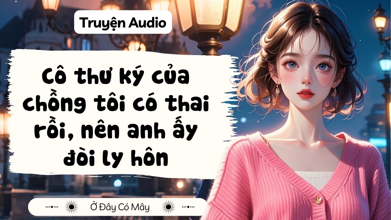 Cô thư ký của chồng tôi có thai rồi, nên anh ấy đòi ly hôn | Truyện Audio Ở Đây Có Mây
