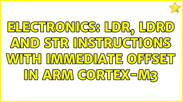 Electronics: LDR, LDRD and STR instructions with immediate offset in ARM Cortex-M3