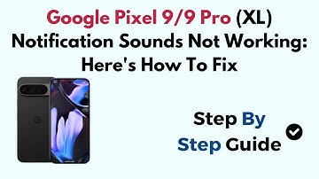 Google Pixel 9/9 Pro (XL) Notification Sounds Not Working: Here