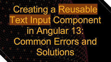 Creating a Reusable Text Input Component in Angular 13: Common Errors and Solutions