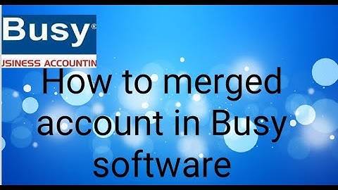 HOW TO MERGED ACCOUNT IN BUSY SOFTWARE