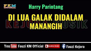 Di Lua Galak Di Dalam Manangih  - Harry Parintang [ Karaoke/Lirik ] Nada Original Song