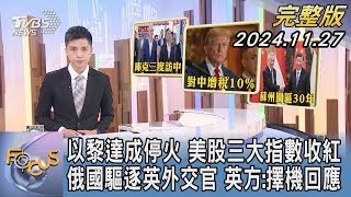 【1100完整版】以黎達成停火 美股三大指數收紅 俄國驅逐英外交官 英方:擇機回應|何冠毅|FOCUS國際話題20241127