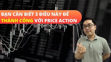 Bạn Cần Biết 3 Điều Này Để Thành Công Với Price Action - Nhật Hoài Trader