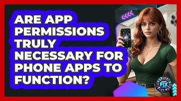 Are App Permissions Truly Necessary For Phone Apps To Function? - Phone Fix and Features
