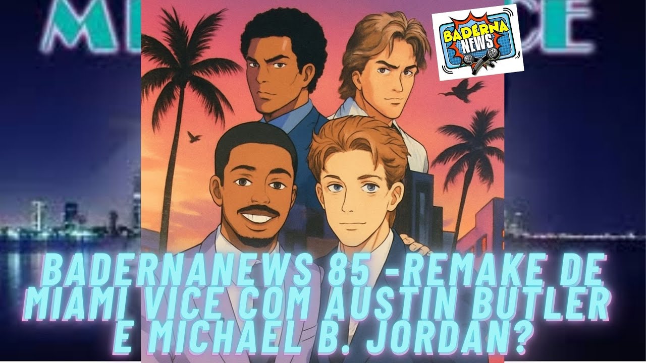 BadernaNews 85 - Remake De Miami Vice Com Austin Butler E Michael B. Jordan?