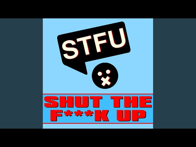 STFU - Shut the Fuck Up