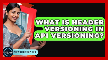 What Is Header Versioning In API Versioning? - Server Logic Simplified