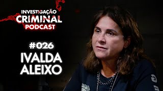 DELEGADA E DIRETORA DO DHPP - IVALDA ALEIXO - INVESTIGAÇÃO CRIMINAL PODCAST #026