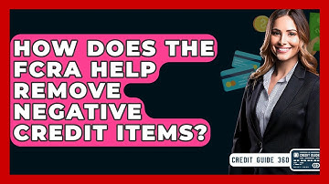 How Does The FCRA Help Remove Negative Credit Items? - CreditGuide360.com