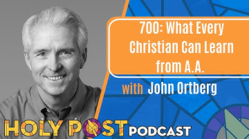 700: What Every Christian Can Learn from A A  with John Ortberg