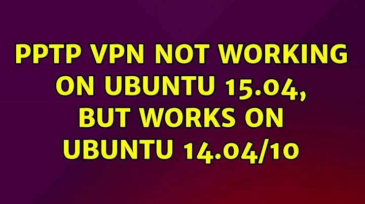 Ubuntu: PPTP VPN not working on Ubuntu 15.04, but works on Ubuntu 14.04/10 (2 Solutions!!)