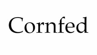 How to Pronounce Cornfed