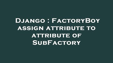 Django : FactoryBoy assign attribute to attribute of SubFactory