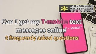 Can I get my t mobile text messages online    3 frequently asked questions