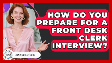 How Do You Prepare For A Front Desk Clerk Interview? - Admin Career Guide