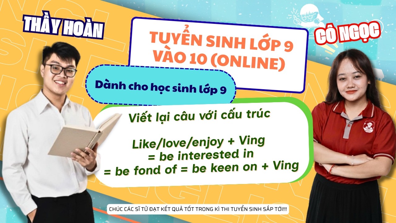 Luyện Thi Vào 10 & THPT: CHUYÊN ĐỀ: VIẾT LẠI CÂU ENJOY/LIKE/LOVE + VING  / Hồ Phúc Hoàn