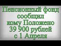 Пенсионный фонд сообщил кому Положено 39 900 рублей с 1 Апреля