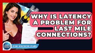 Why Is Latency A Problem For Last Mile Connections - Internet Infrastructure Explained