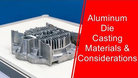 How die casting works? What are the materials and considerations?