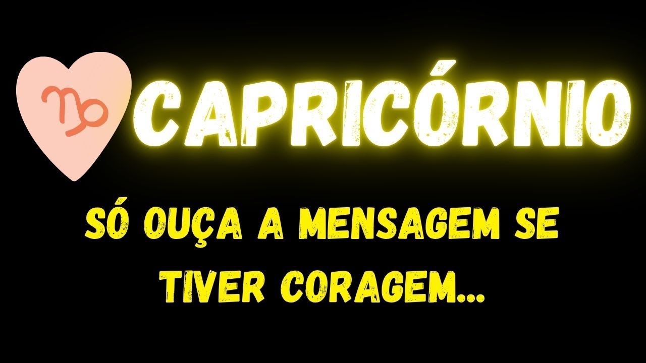 ♑️CAPRICÓRNIO😮SÓ OUÇA A MENSAGEM SE TIVER CORAGEM...