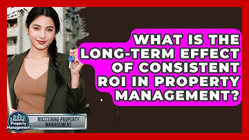 What Is The Long-term Effect Of Consistent ROI In Property Management?