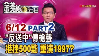 【錢線百分百】20190612-2《港反送中抗議傳槍聲! 港股挫逾500點 重演97亞洲金融風暴》