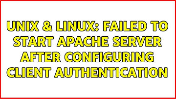 Unix & Linux: Failed to start Apache Server after configuring Client Authentication