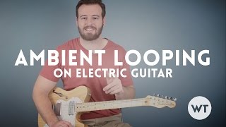Guitar Lesson: Ambient Looping on Electric Guitar chords