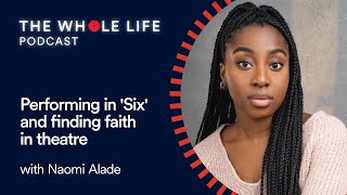 Naomi Alade: Performing in Six and finding faith in theatre | S2 Ep 7