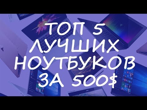 ТОП 5 ЛУЧШИХ НОУТБУКОВ ЗА 500$