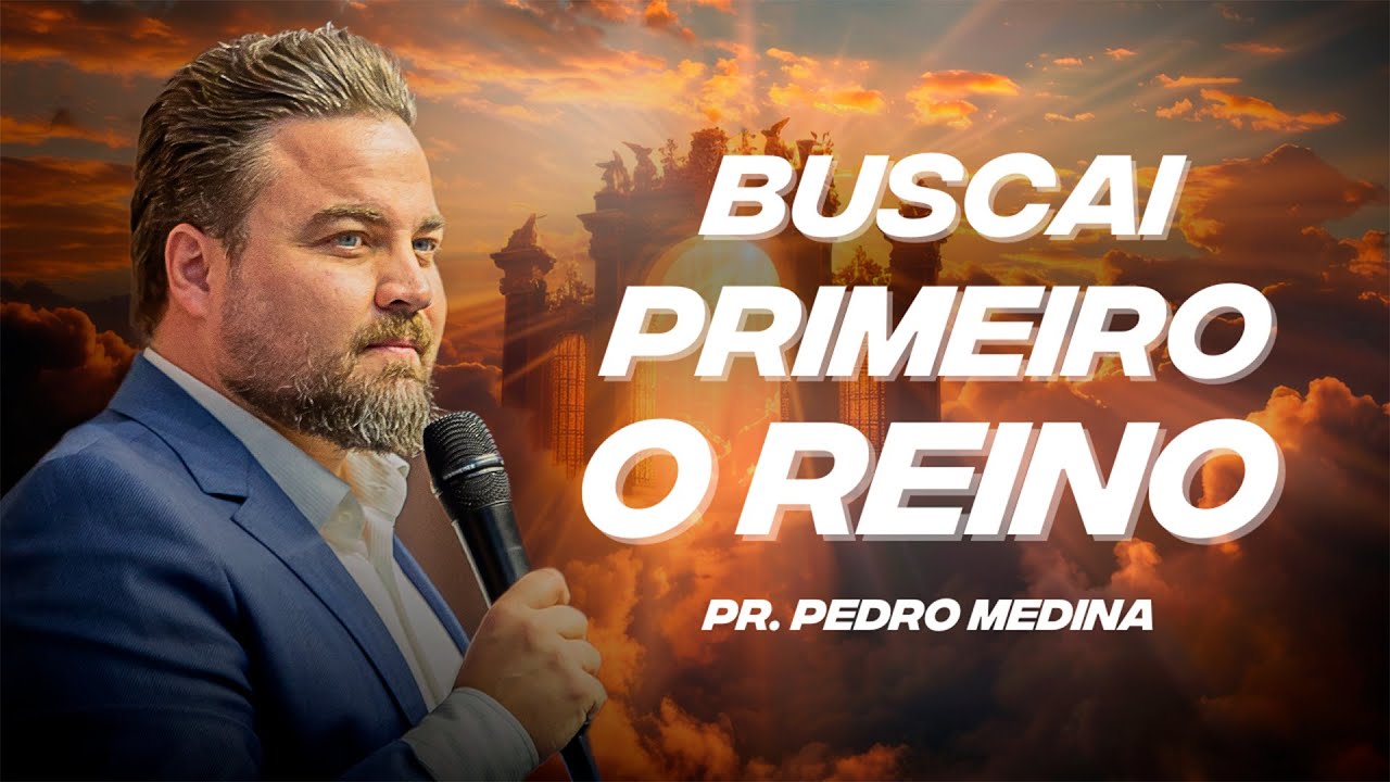 BUSCAI PRIMEIRO O REINO DE DEUS | Pr. Pedro Medina