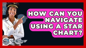 How Can You Navigate Using A STAR Chart? - Air Traffic Insider
